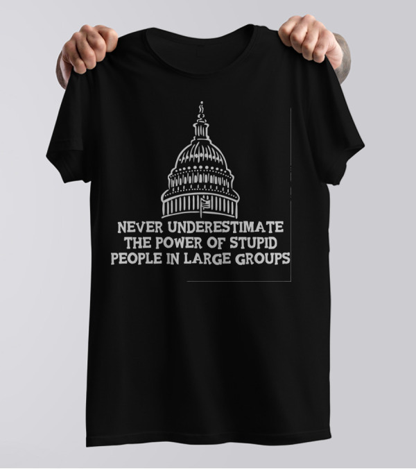 Never Underestimate The Power Of Stupid People In Large Groups Capitol Building Sketch T-Shirt