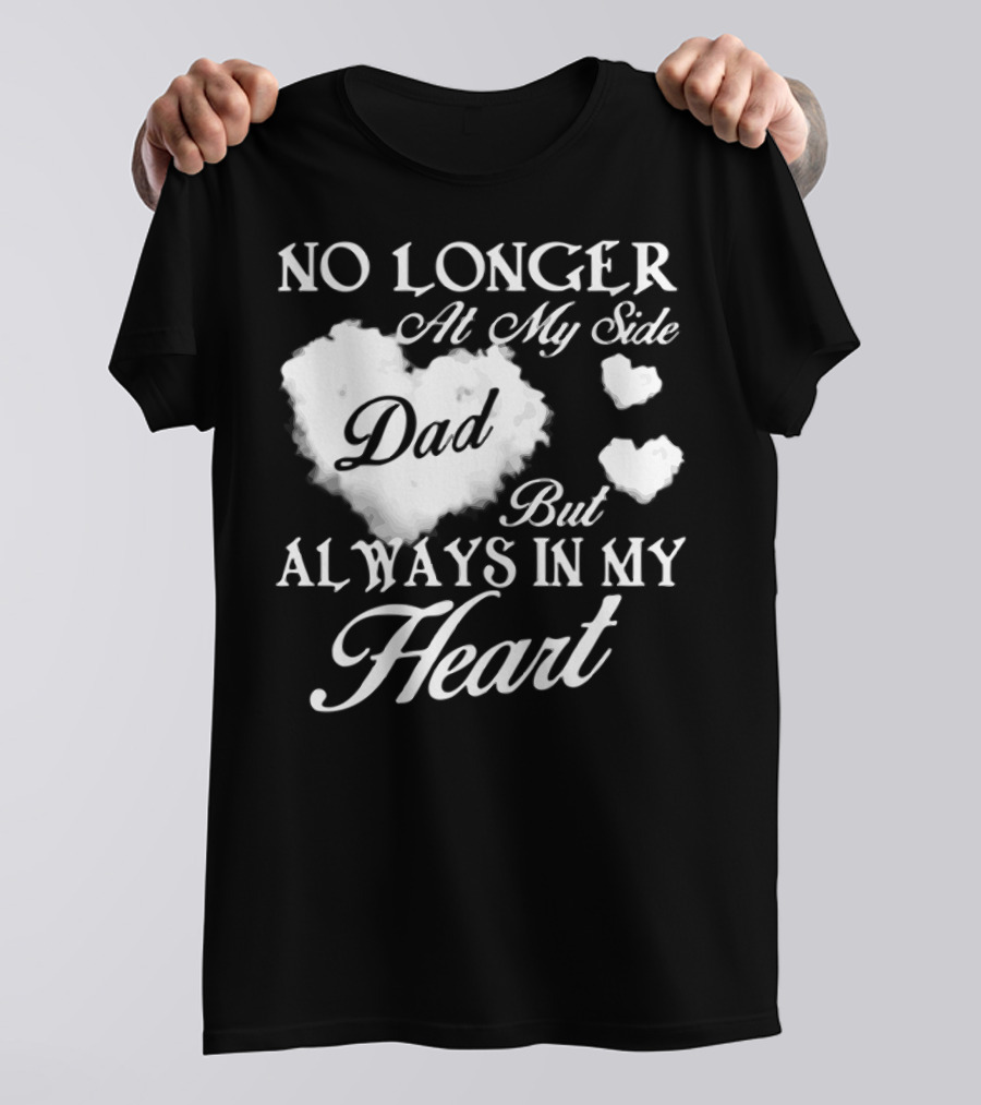 No Longer At My Side Dad But Always In My Heart T-Shirt