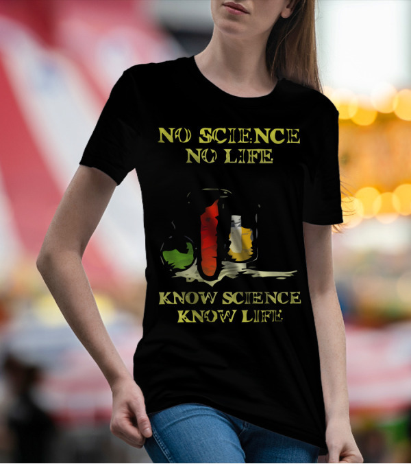No Science No Life Know Science Know Life T-Shirt