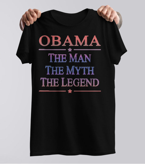 Obama The Man The Myth The Legend T-Shirt
