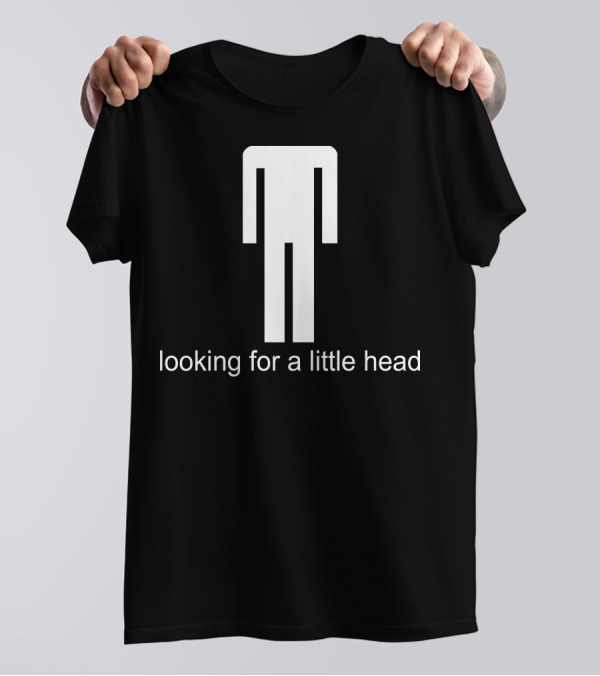 Looking For A Little Head Rude Offensive Stick Figure Humor T-Shirt