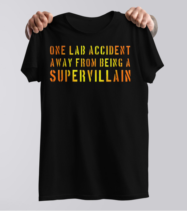 One Lab Accident Away From Being A Supervillain T-Shirt