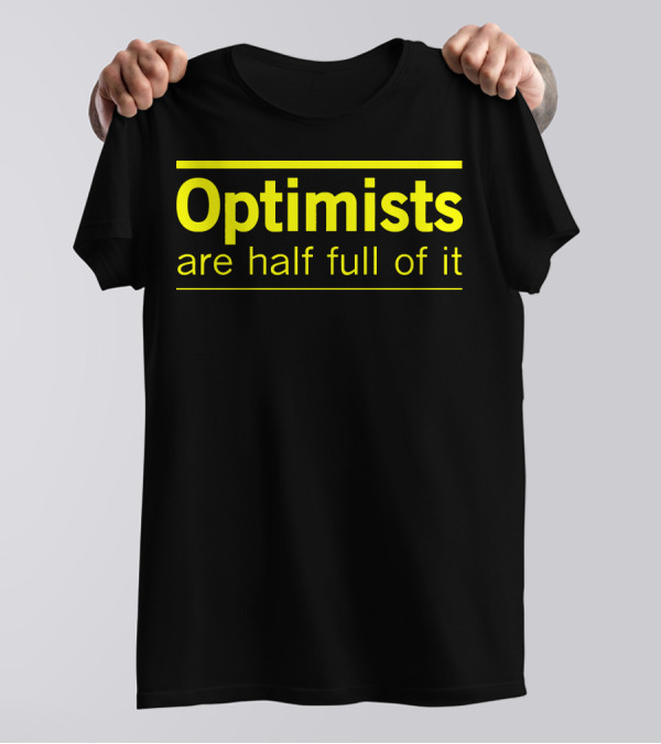 Optimists Are Half Full Of It Bright T-Shirt
