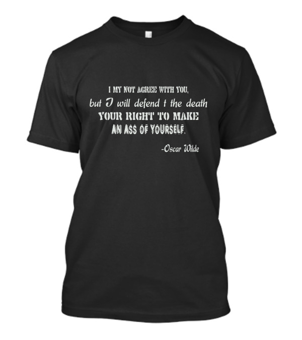 I May Not Agree With You But I Will Defend Your Right Oscar Wilde T-Shirt