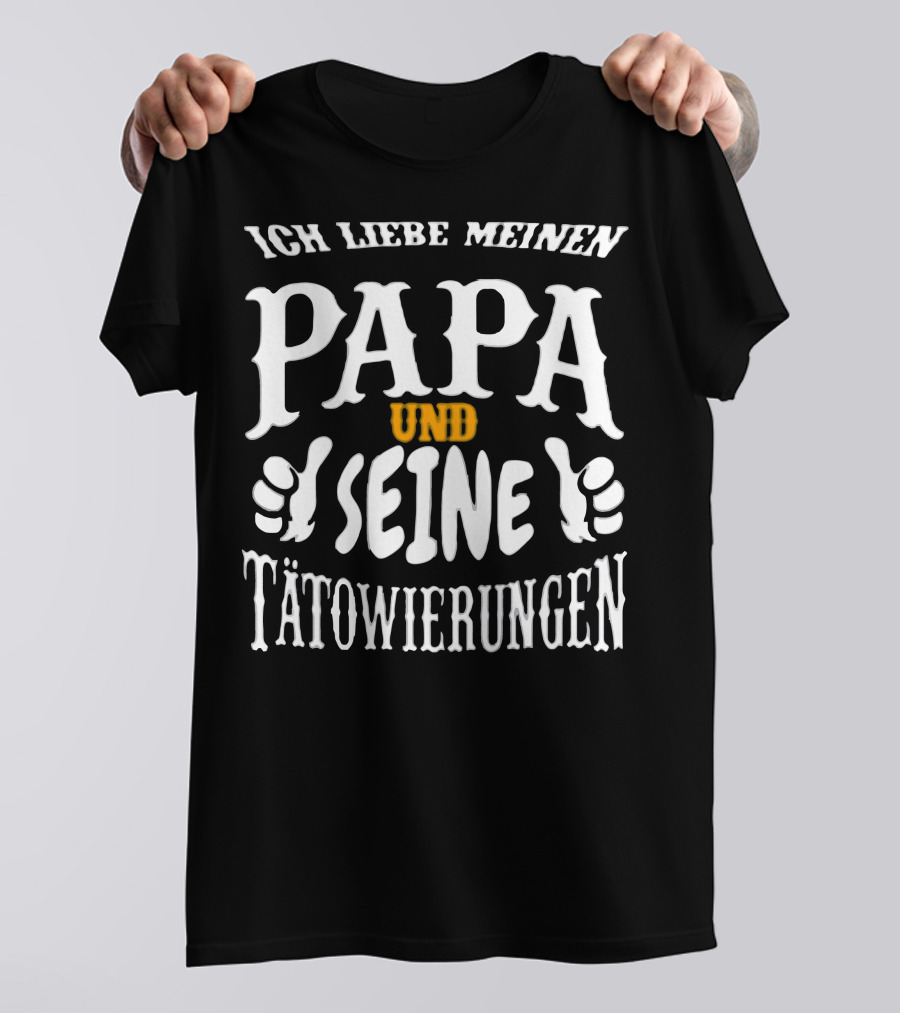 ICH LIEBE MEINEN PAPA UND SEINE TÄTOWIERUNGEN T-Shirt