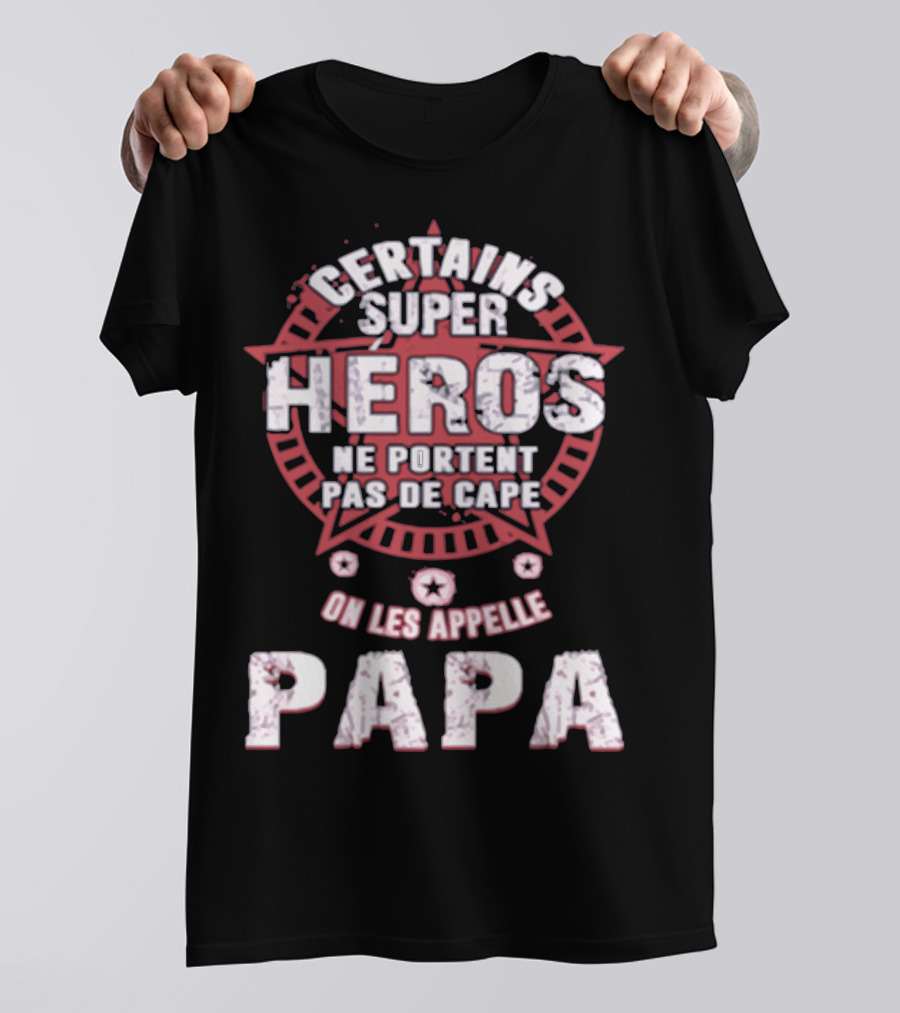CERTAINS SUPER HEROS NE PORTENT PAS DE CAPE ON LES APPELLE PAPA T-Shirt