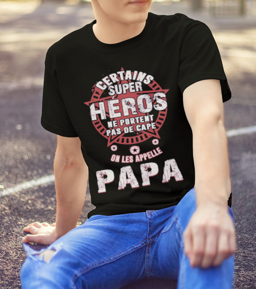 CERTAINS SUPER HEROS NE PORTENT PAS DE CAPE ON LES APPELLE PAPA T-Shirt