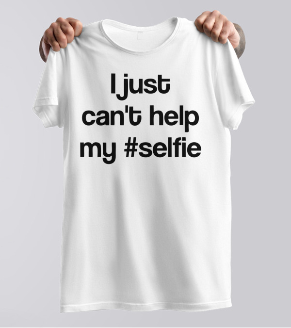 I Just Can't Help My #Selfie T-Shirt