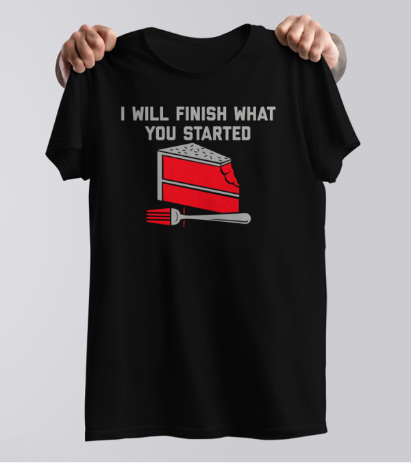 I Will Finish What You Started Cake Slice And Fork T-Shirt