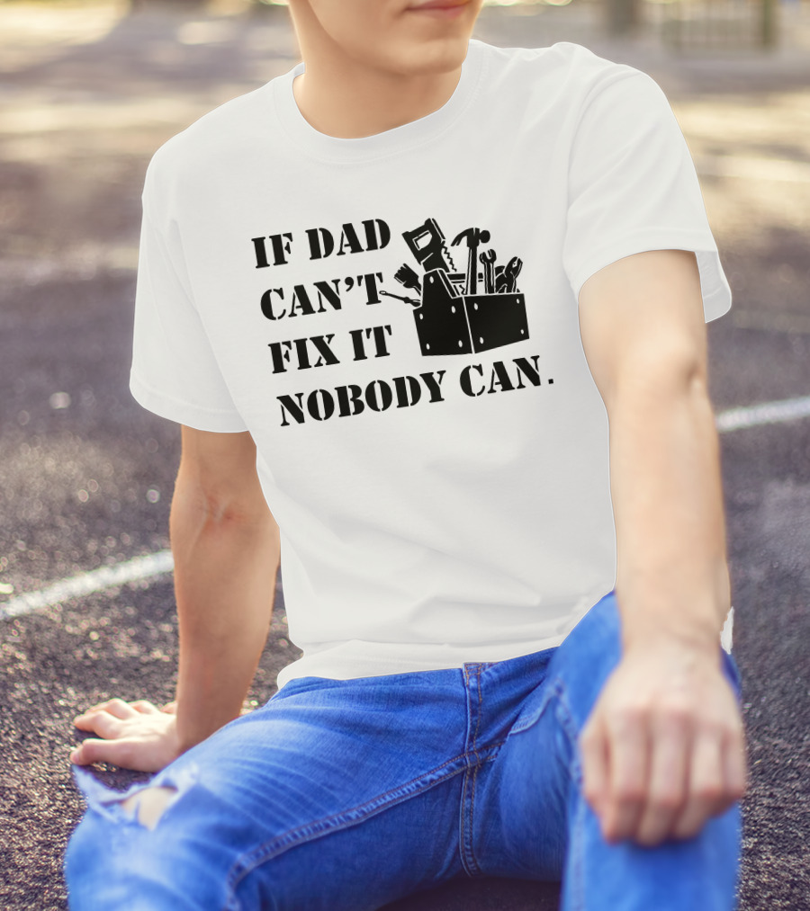If Dad Can't Fix It Nobody Can Toolbox And Tools T-Shirt