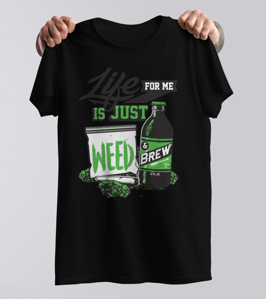 Life For Me Is Just Weed And Brew 12 Fl Oz T-Shirt