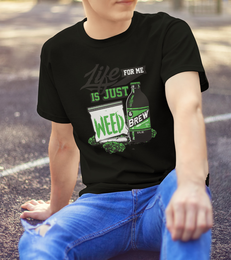 Life For Me Is Just Weed And Brew 12 Fl Oz T-Shirt