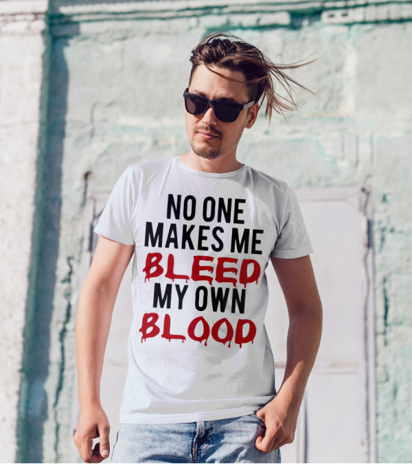 No One Makes Me Bleed My Own Blood Dripping T-Shirt