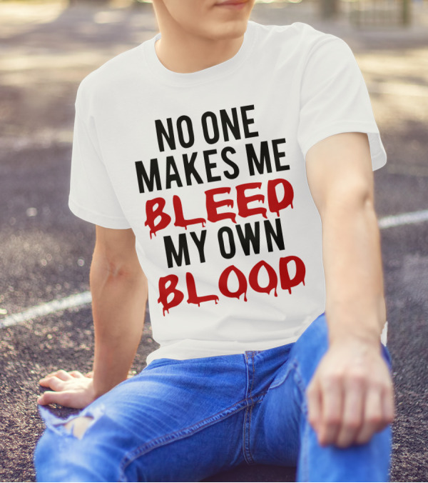 No One Makes Me Bleed My Own Blood Dripping T-Shirt