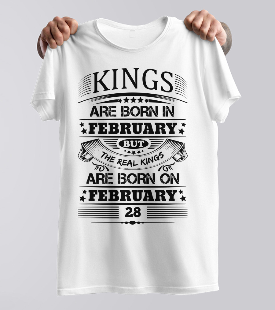 Kings Are Born In February But The Real Kings Are Born On February 28 T-Shirt
