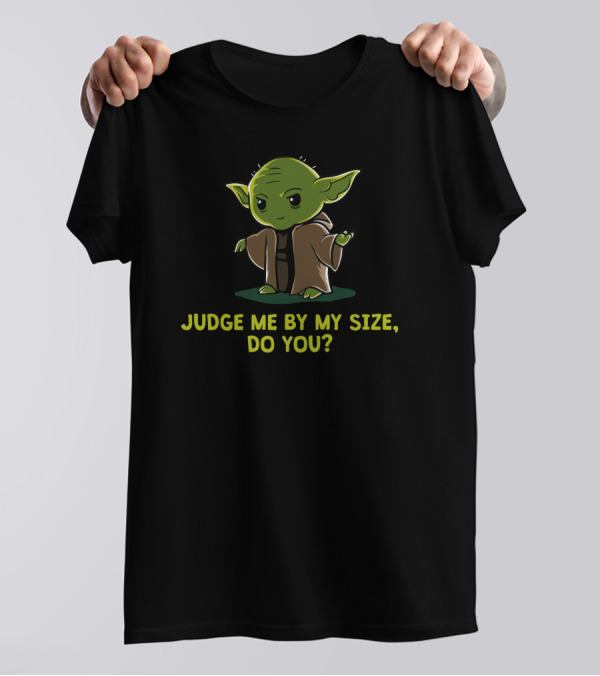 Judge Me By My Size, Do You? Size Matters Not Yoda T-Shirt