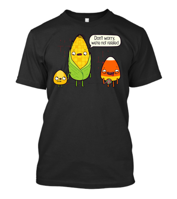 Don't Worry We're Not Related Corny Candy Corn Humor T-Shirt