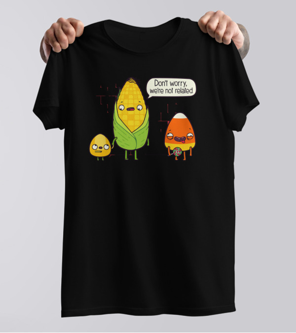 Don't Worry We're Not Related Corny Candy Corn Humor T-Shirt