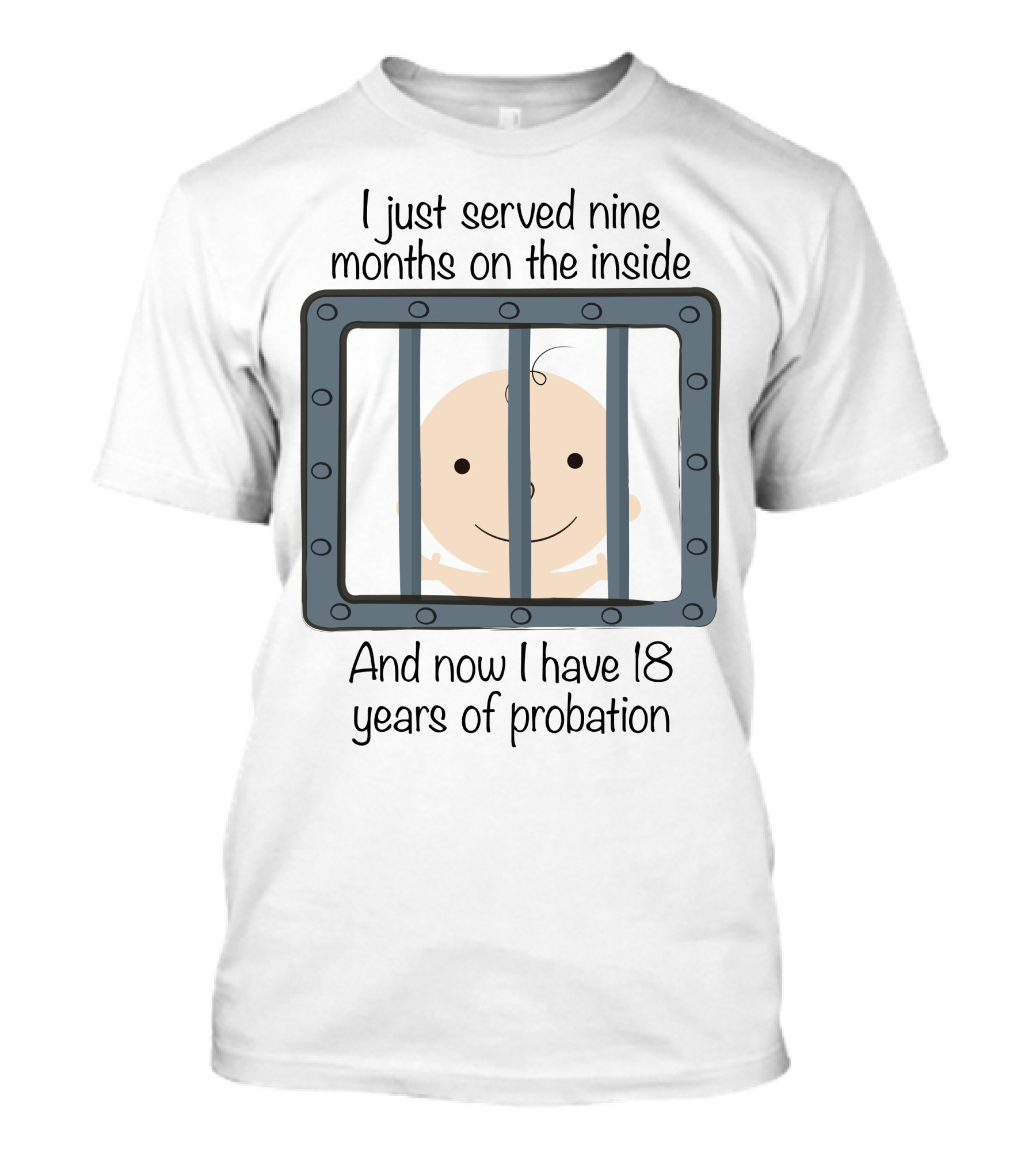 I Just Served Nine Months On The Inside Now I Have 18 Years Of Probation Baby T-Shirt
