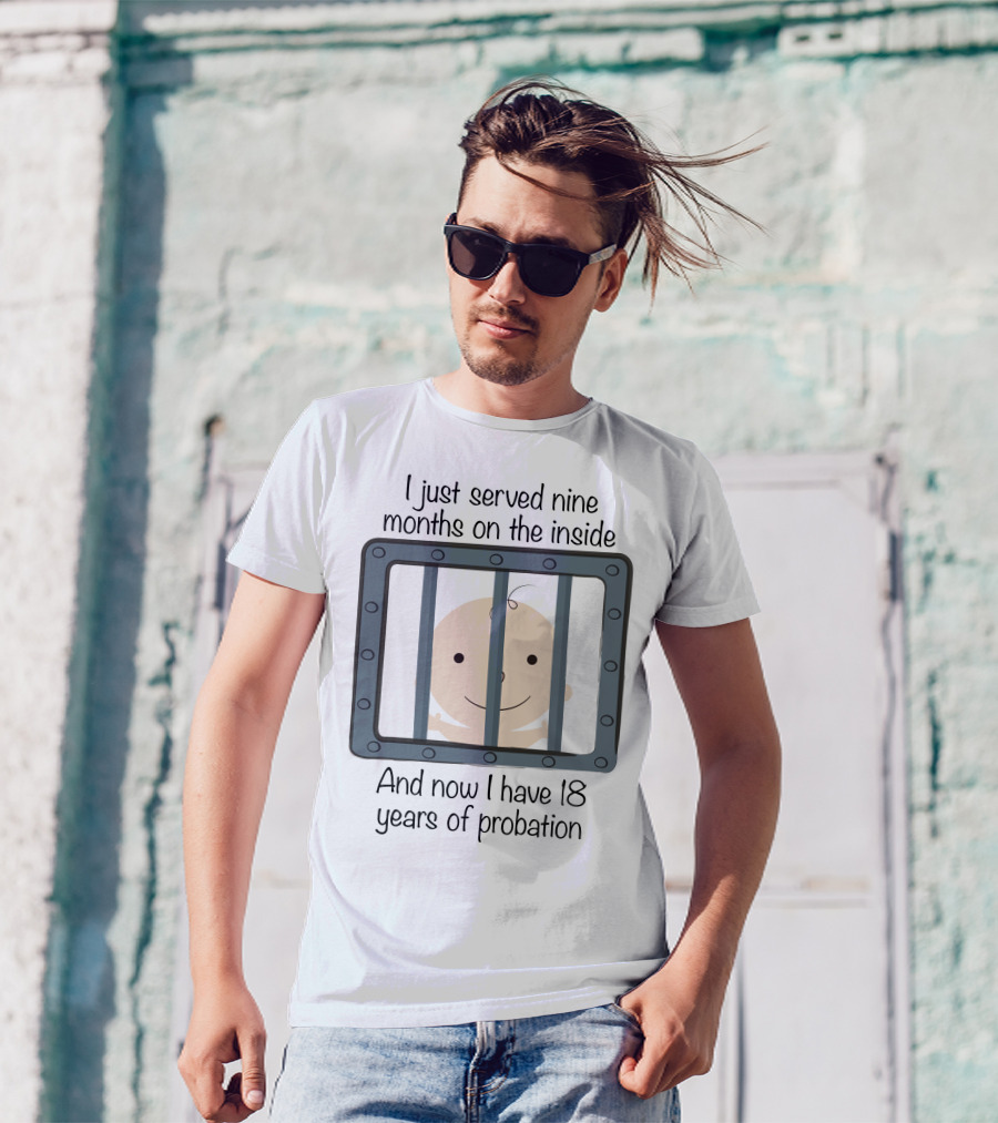 I Just Served Nine Months On The Inside Now I Have 18 Years Of Probation Baby T-Shirt