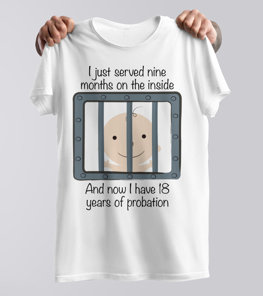 I Just Served Nine Months On The Inside Now I Have 18 Years Of Probation Baby T-Shirt