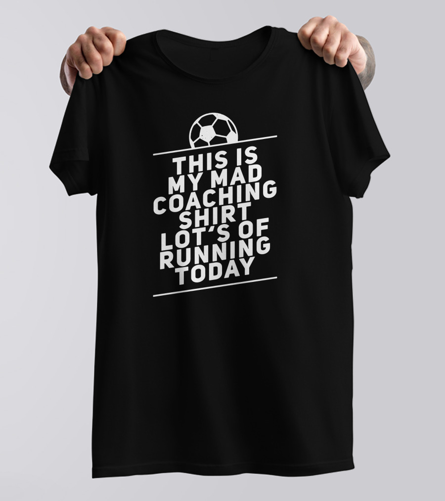 This Is My Mad Coaching Shirt Soccer Coach Lots Of Running Today T-Shirt