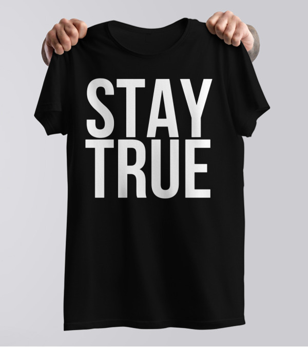 Stay True Cool Meaningful Life T-Shirt