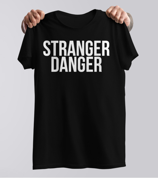 Stranger Danger Funny Cool Life Statement Stranger Danger T-Shirt