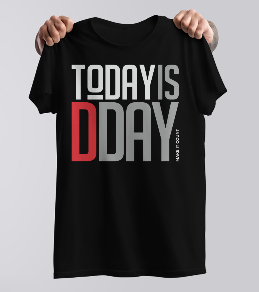 TODAY IS D-DAY MAKE IT COUNT T-Shirt