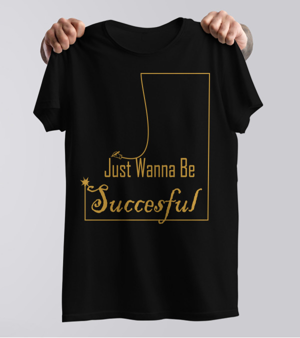 Just Wanna Be Successful T-Shirt