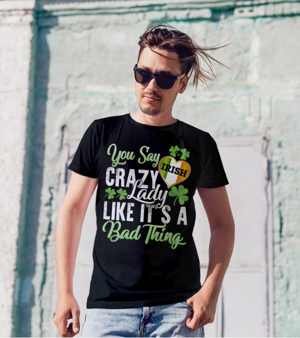 You Say Crazy Irish Lady Like It's A Bad Thing Four-Leaf Clover Heart T-Shirt