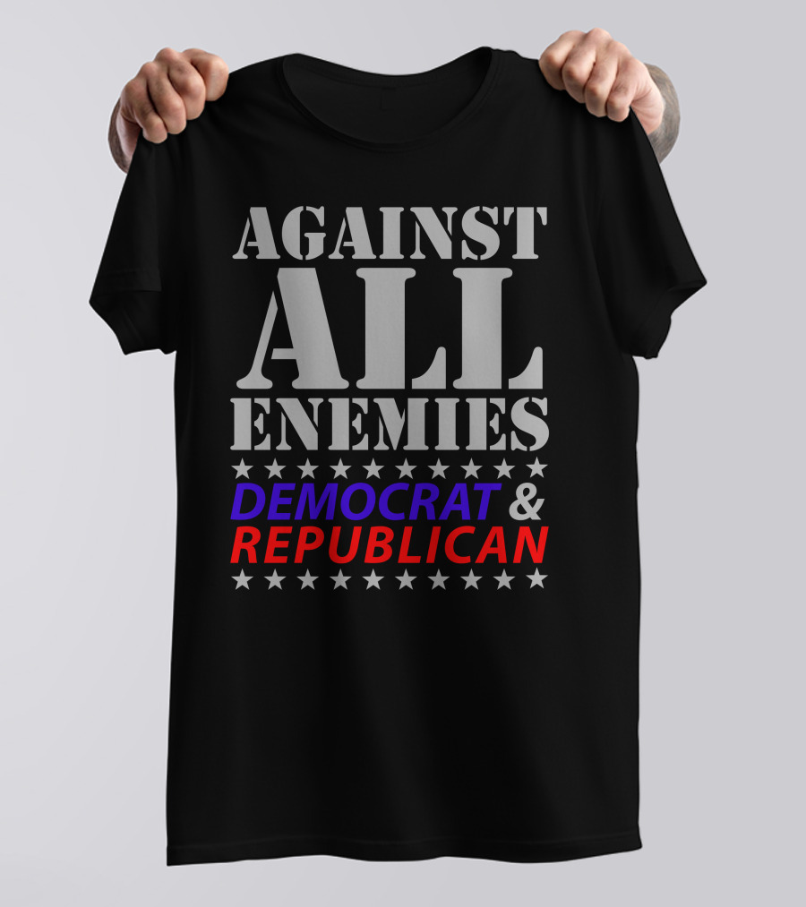AGAINST ALL ENEMIES DEMOCRAT And REPUBLICAN T-Shirt