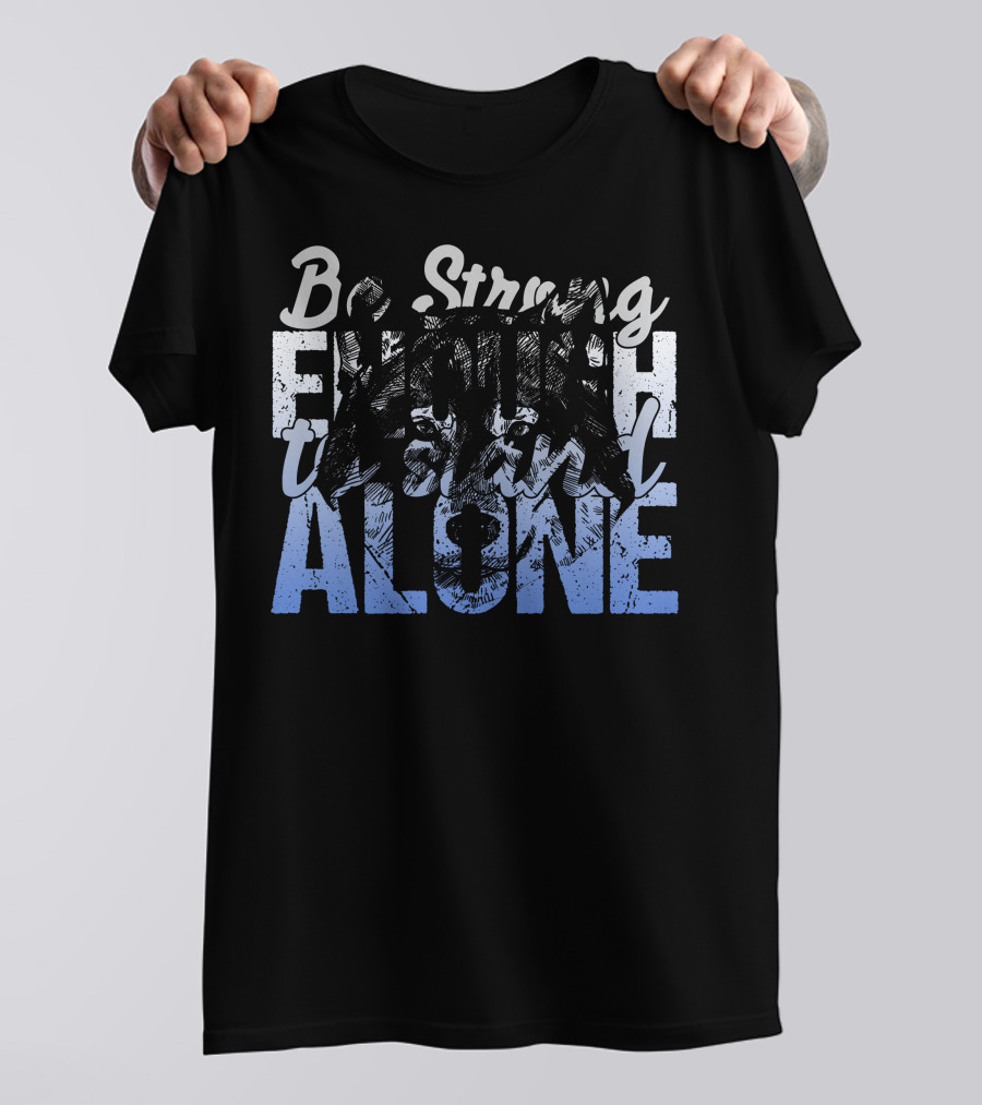 Be Strong Enough To Stand Alone Wolf Face T-Shirt