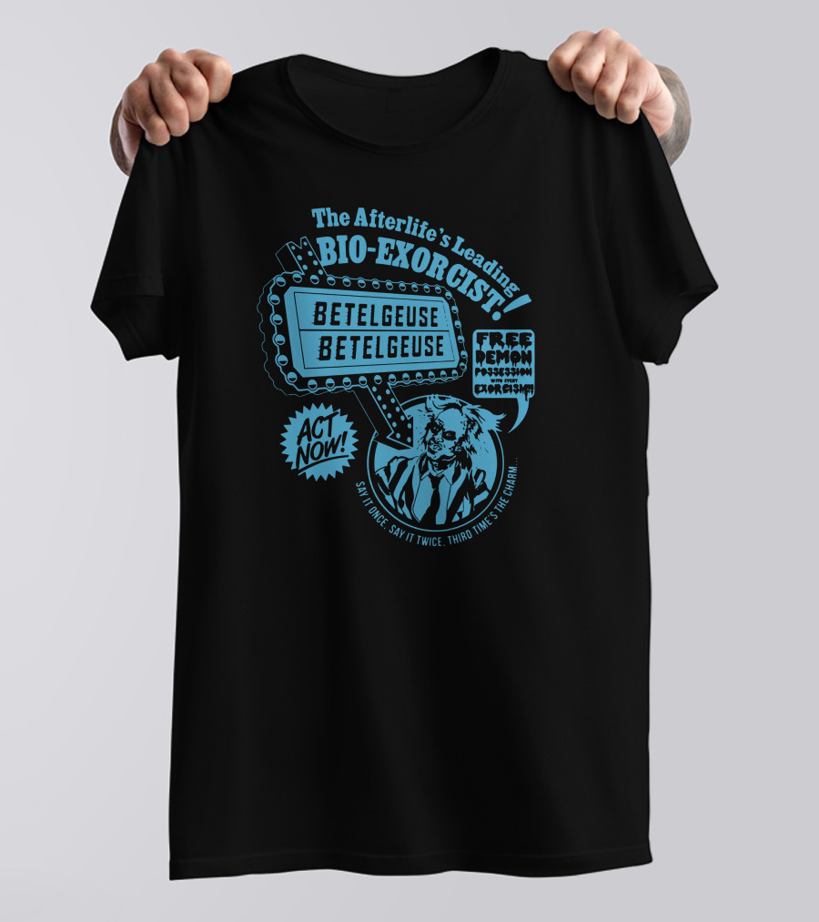 The Afterlife's Leading Bio-Exorcist Betelgeuse Free Demon Possession Act Now Say It Once Say It Twice Third Time's The Charm T-Shirt