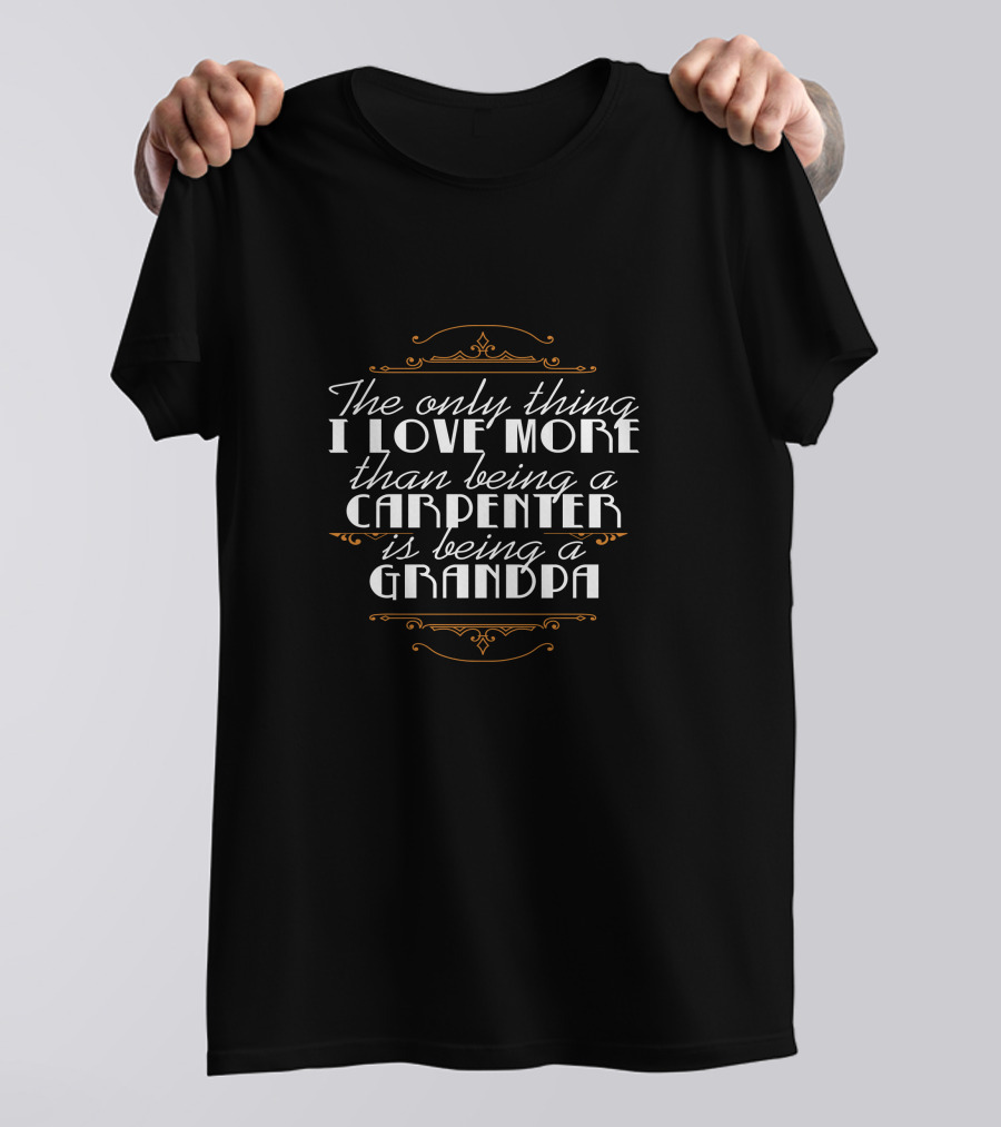 The Only Thing I Love More Than Being A Carpenter Is Being A Grandpa T-Shirt
