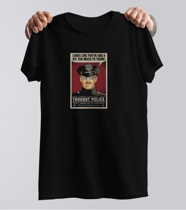Looks Like You’ve Had A Bit Too Much To Think Support Your Local Thought Police Don’t Speak Out Or Question T-Shirt