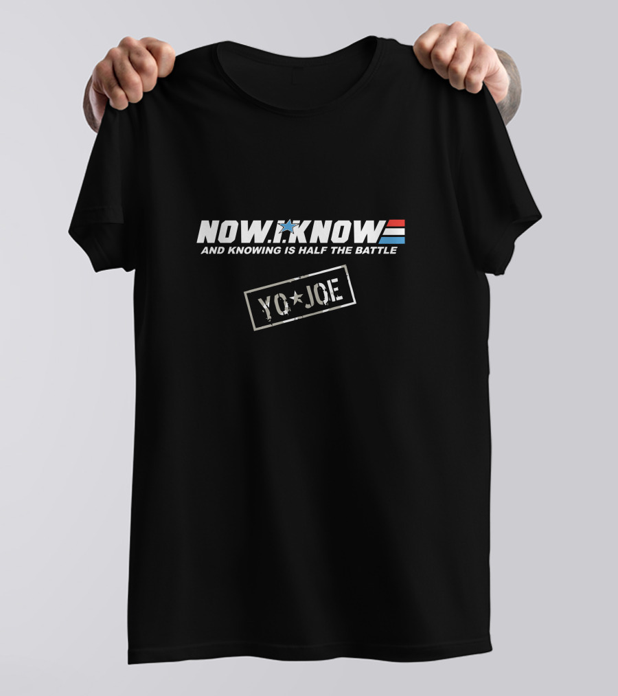 NOW I KNOW YO JOE AND KNOWING IS HALF THE BATTLE T-Shirt