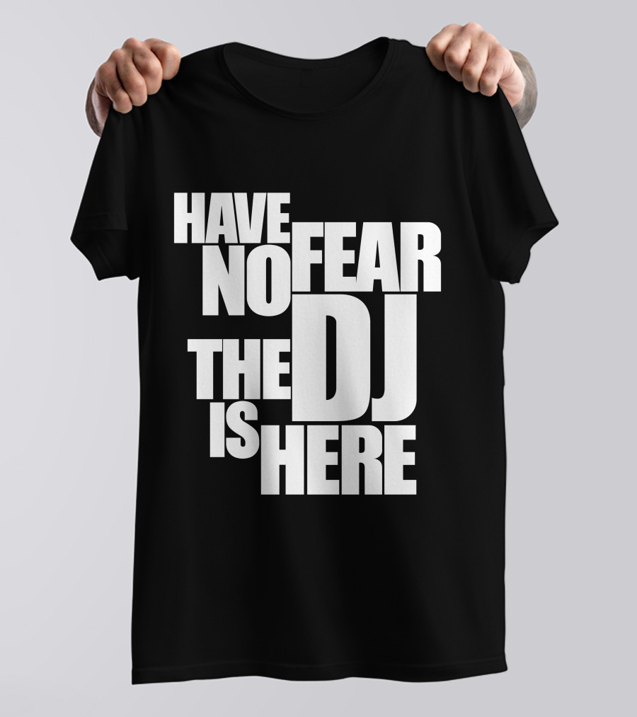 Have No Fear The DJ Is Here T-Shirt