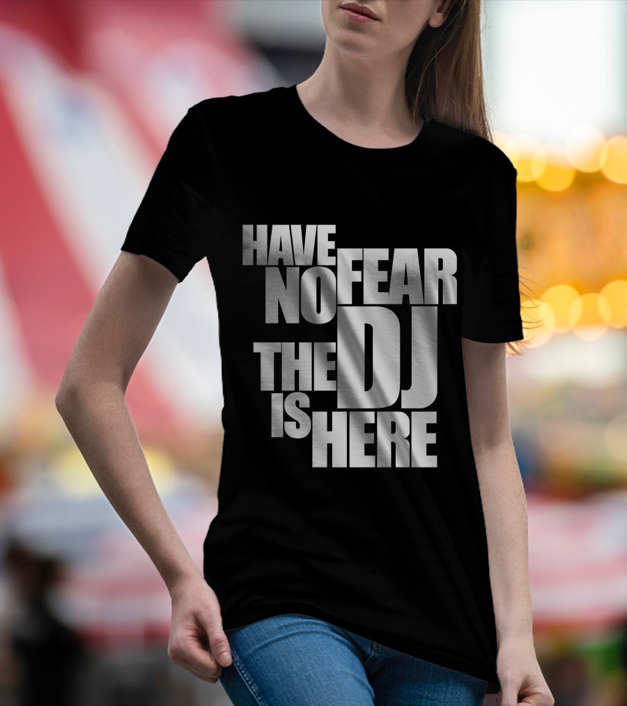 Have No Fear The DJ Is Here T-Shirt