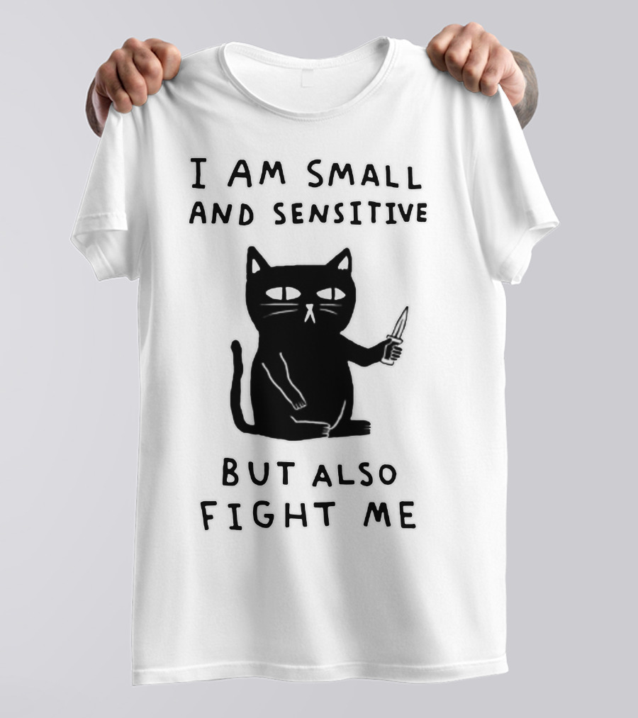 I Am Small And Sensitive But Also Fight Me Cat With Knife T-Shirt