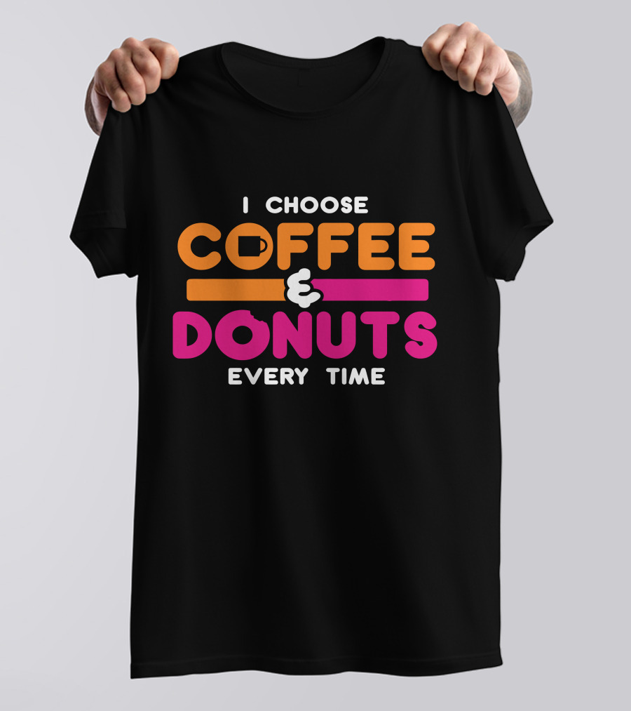 I Choose Coffee Donuts Every Time T-Shirt