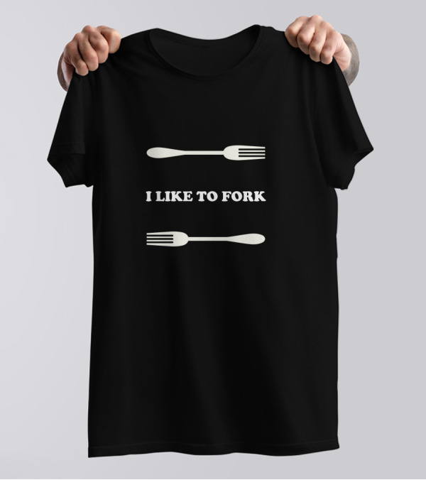I Like To Fork T-Shirt