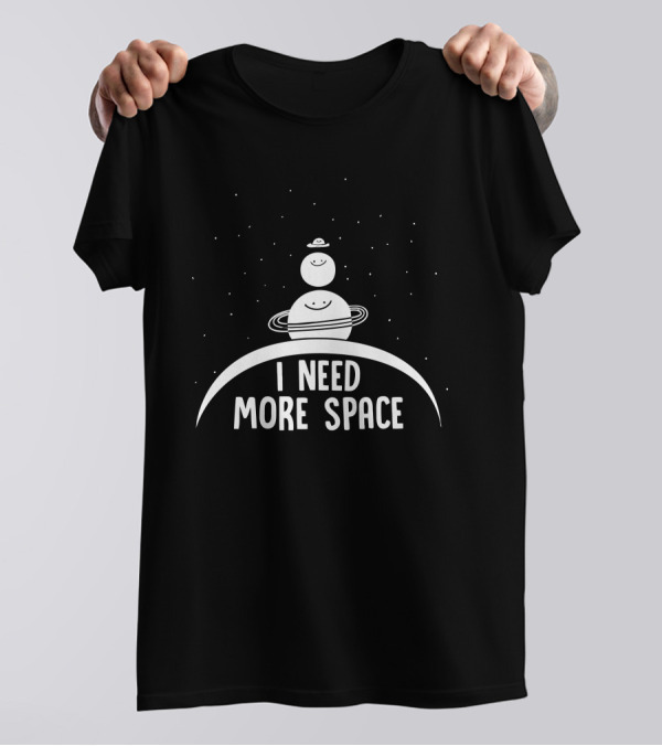 I Need More Space Happy Planets And Stars In Cosmic Humor T-Shirt