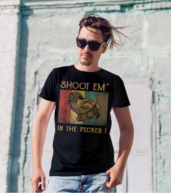 SHOOT EM' IN THE PECKER T-Shirt