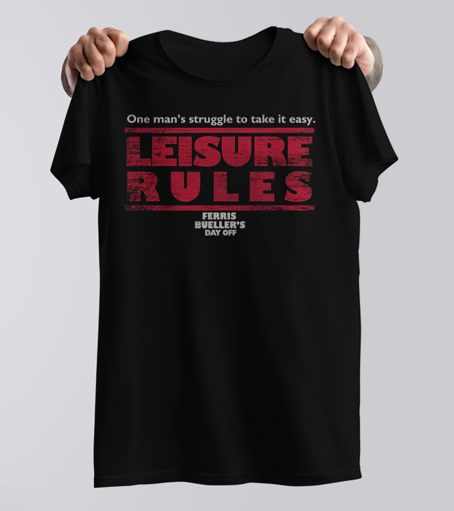 One Man's Struggle To Take It Easy Leisure Rules Ferris Bueller's Day Off T-Shirt