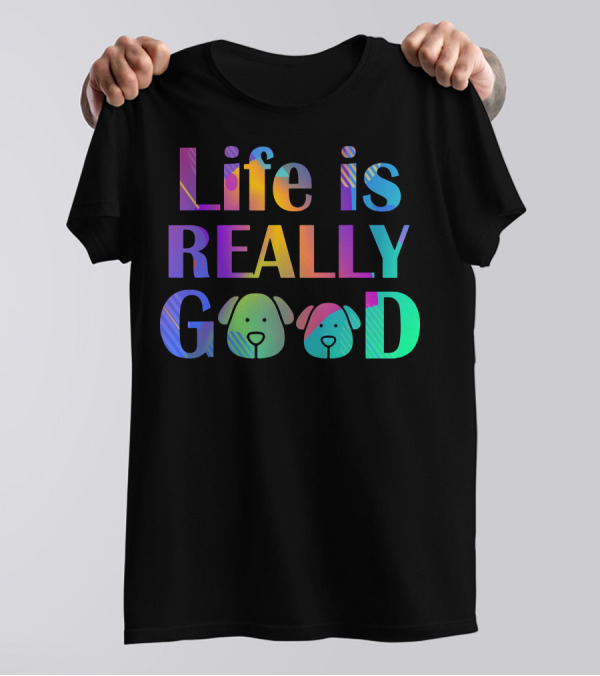 Life Is Really Good Colorful Funny Dog Faces T-Shirt