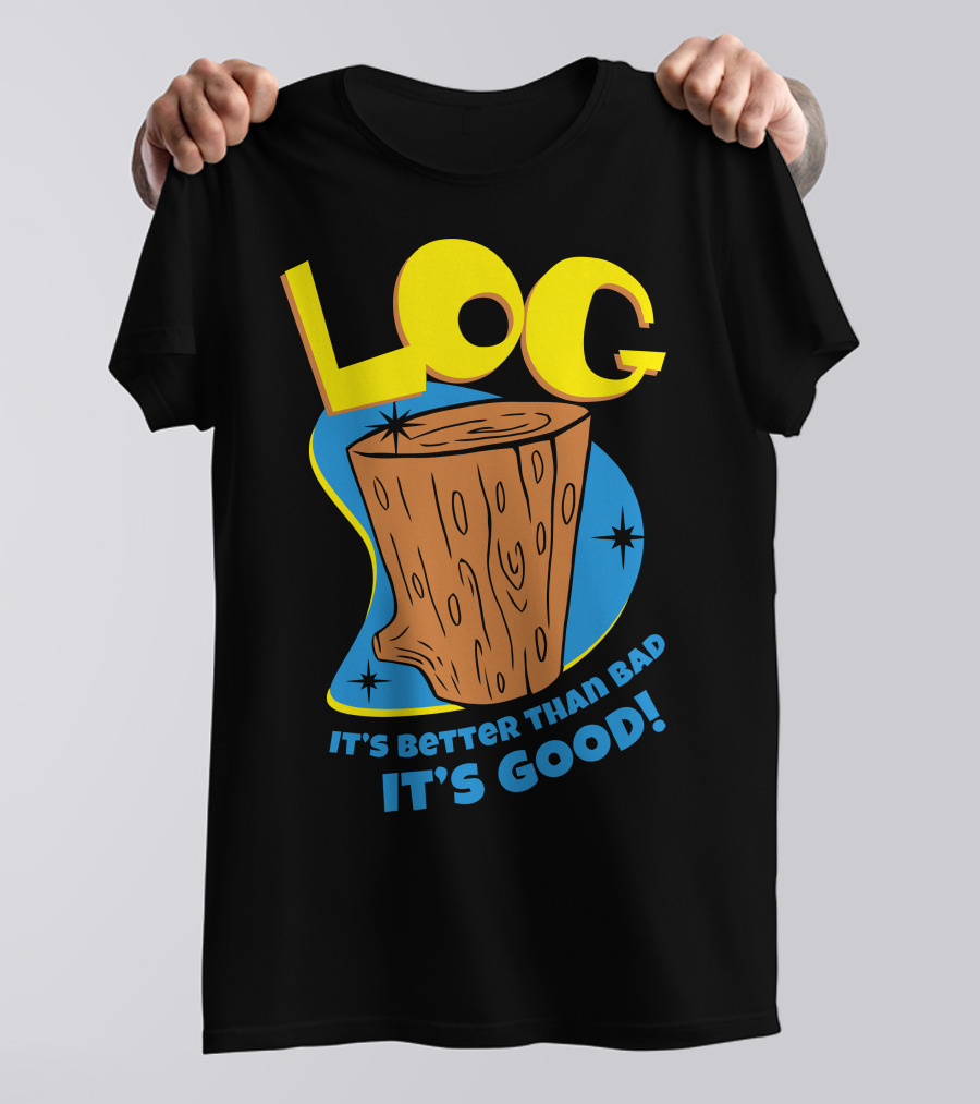 LOG It's Better Than Bad It's Good T-Shirt