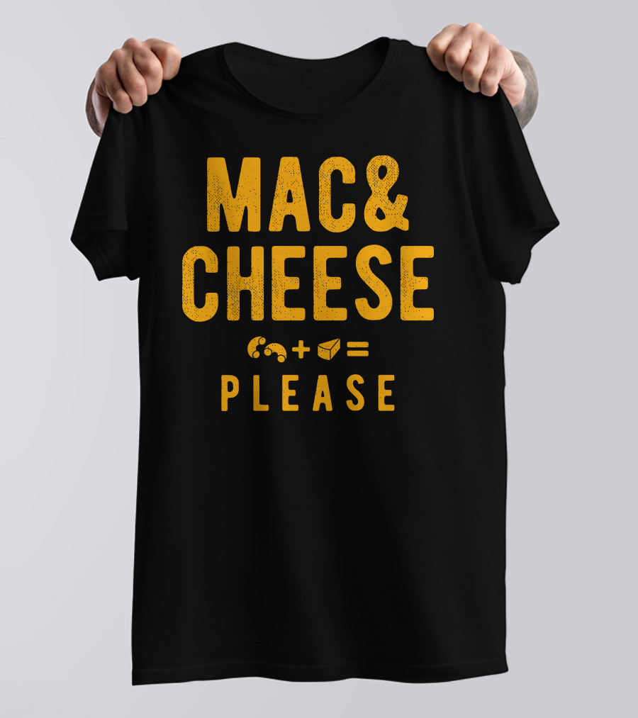 MAC AND CHEESE PLEASE WITH MACARONI PLUS CHEESE EQUALS DELICIOUS T-Shirt