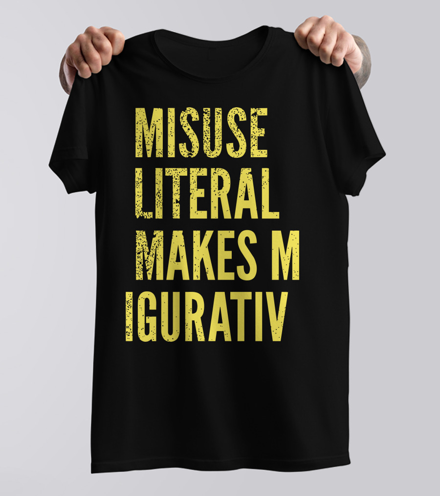 Misuse Literal Makes M Igurativ Insane T-Shirt