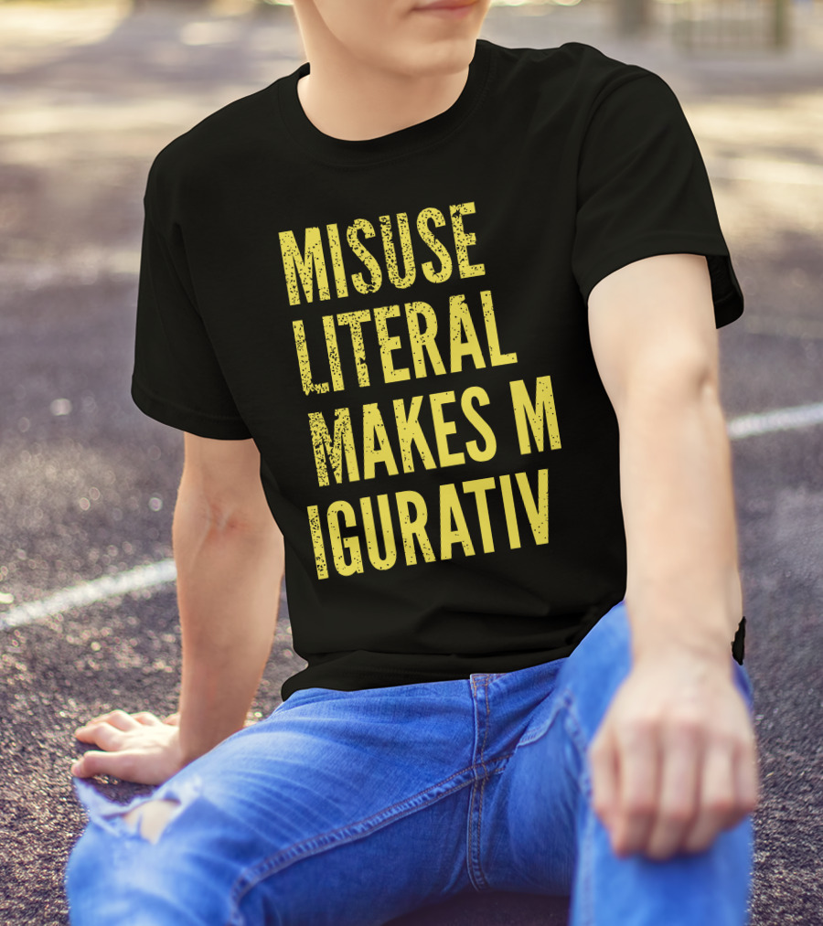 Misuse Literal Makes M Igurativ Insane T-Shirt